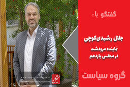 بازخوانی کارنامه مجلس یازدهم در گفت‌وگو با جلال رشیدی‌کوچی